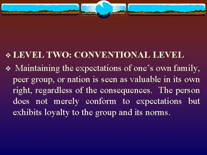 v LEVEL TWO: CONVENTIONAL LEVEL v Maintaining the expectations of one’s own family, peer