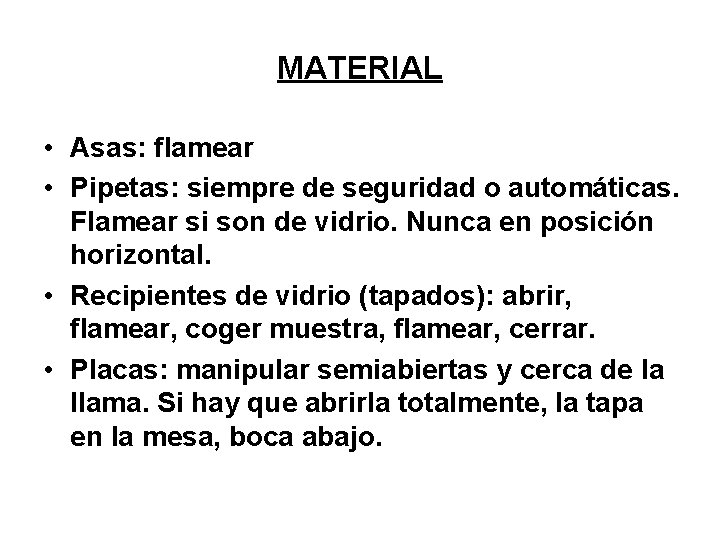 MATERIAL • Asas: flamear • Pipetas: siempre de seguridad o automáticas. Flamear si son