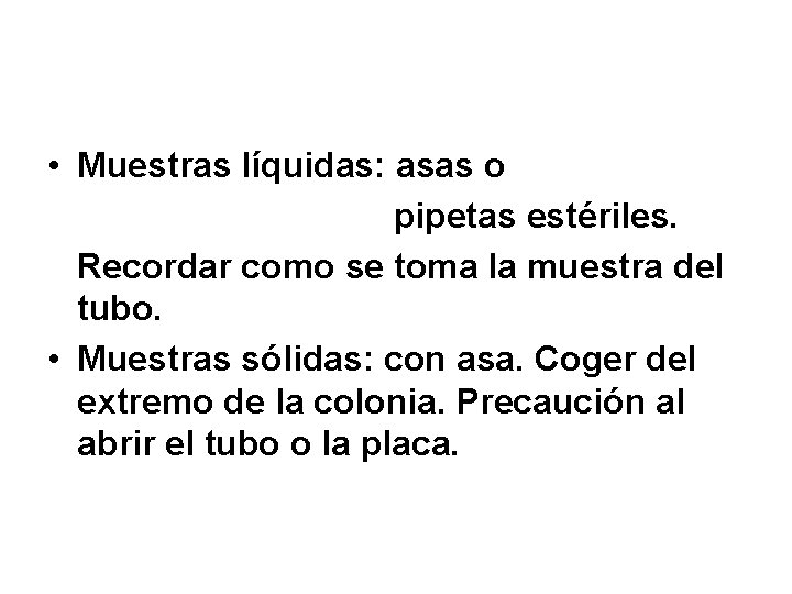  • Muestras líquidas: asas o pipetas estériles. Recordar como se toma la muestra