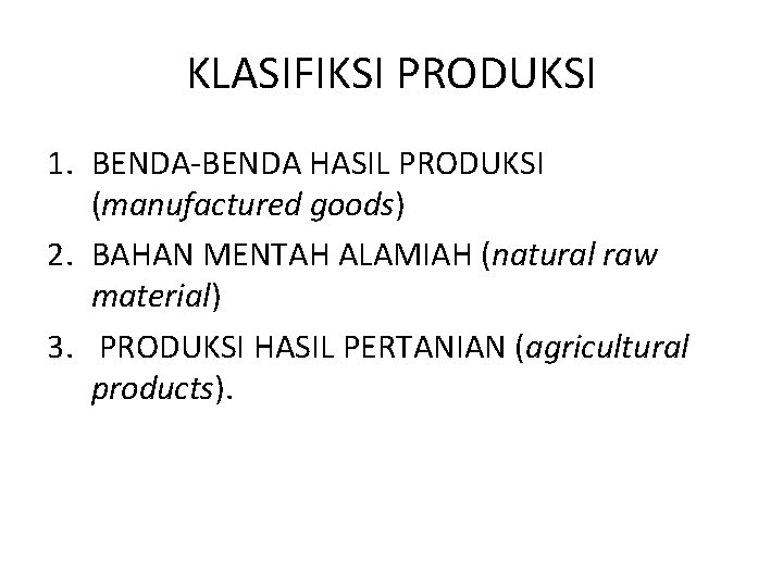 KLASIFIKSI PRODUKSI 1. BENDA-BENDA HASIL PRODUKSI (manufactured goods) 2. BAHAN MENTAH ALAMIAH (natural raw