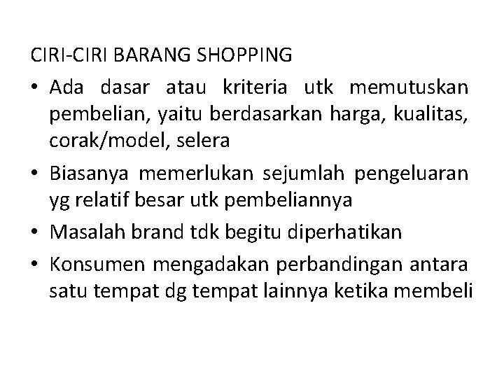 CIRI-CIRI BARANG SHOPPING • Ada dasar atau kriteria utk memutuskan pembelian, yaitu berdasarkan harga,