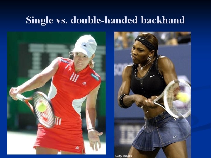 Single vs. double-handed backhand 