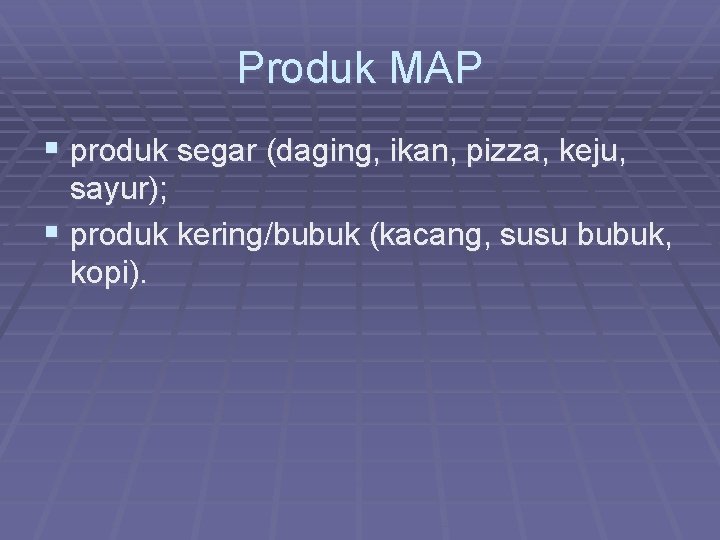 Produk MAP § produk segar (daging, ikan, pizza, keju, sayur); § produk kering/bubuk (kacang,