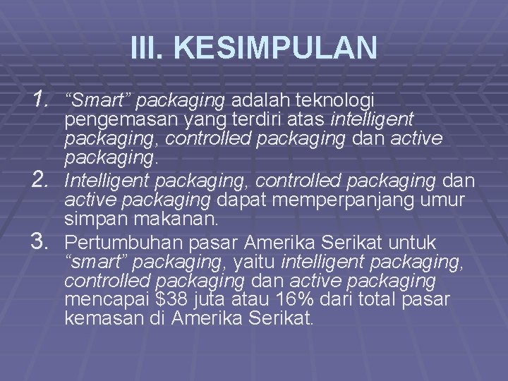 III. KESIMPULAN 1. “Smart” packaging adalah teknologi pengemasan yang terdiri atas intelligent packaging, controlled