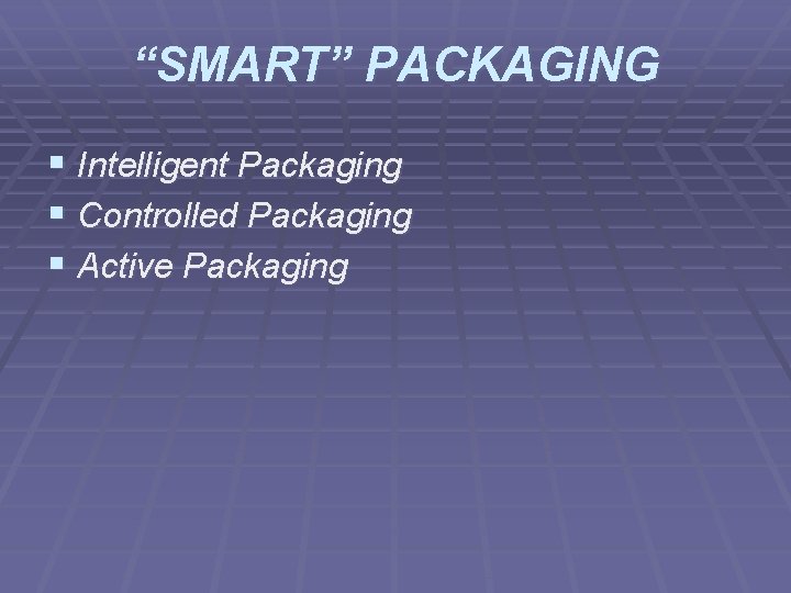 “SMART” PACKAGING § Intelligent Packaging § Controlled Packaging § Active Packaging 