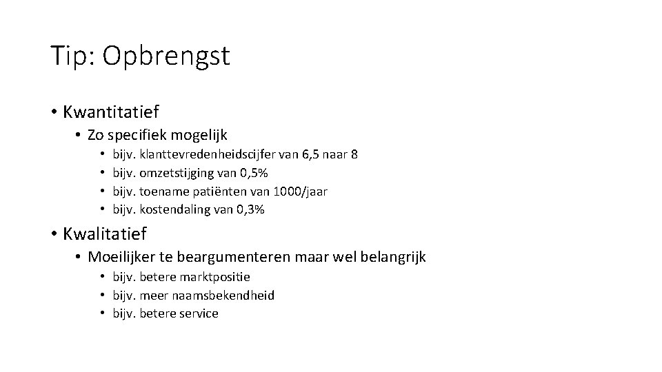 Tip: Opbrengst • Kwantitatief • Zo specifiek mogelijk • • bijv. klanttevredenheidscijfer van 6,
