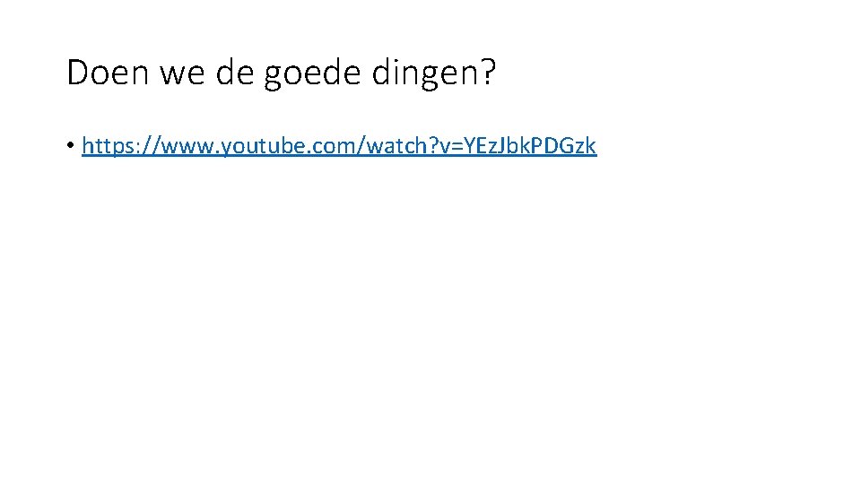 Doen we de goede dingen? • https: //www. youtube. com/watch? v=YEz. Jbk. PDGzk 