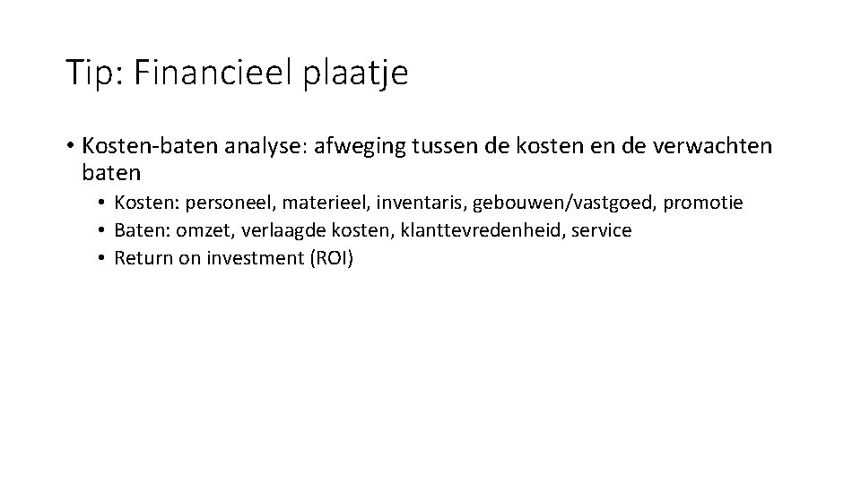 Tip: Financieel plaatje • Kosten-baten analyse: afweging tussen de kosten en de verwachten baten