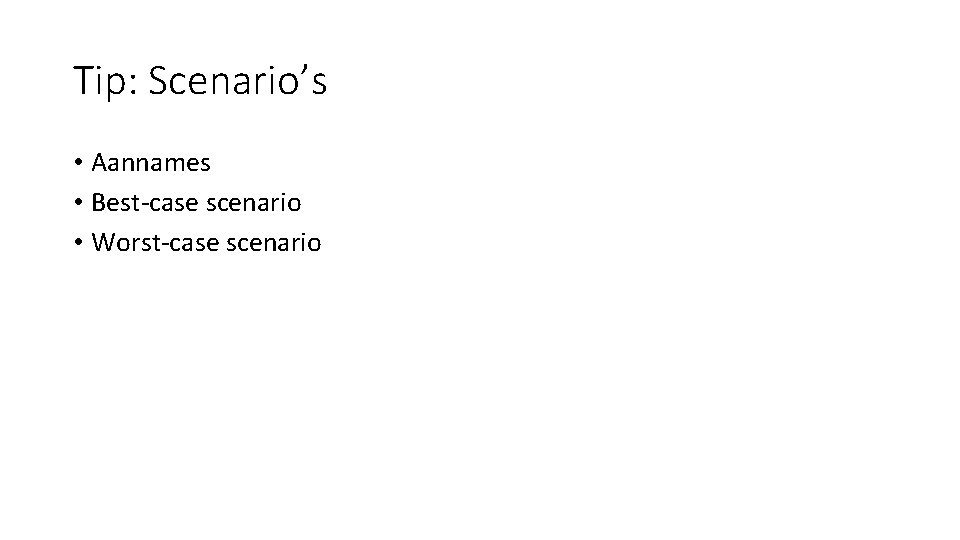 Tip: Scenario’s • Aannames • Best-case scenario • Worst-case scenario 