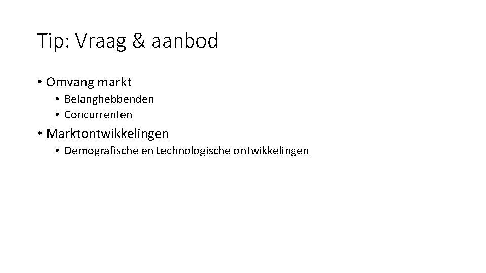 Tip: Vraag & aanbod • Omvang markt • Belanghebbenden • Concurrenten • Marktontwikkelingen •