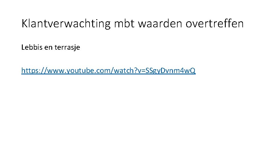 Klantverwachting mbt waarden overtreffen Lebbis en terrasje https: //www. youtube. com/watch? v=SSgy. Dvnm 4
