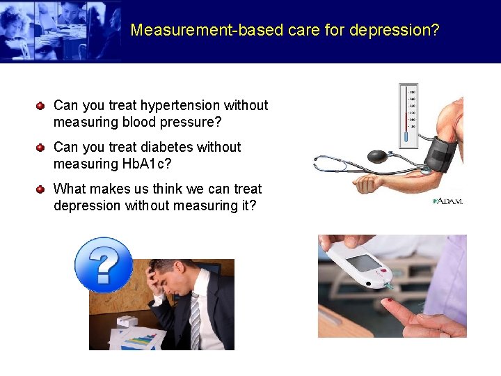 Measurement-based care for depression? Can you treat hypertension without measuring blood pressure? Can you