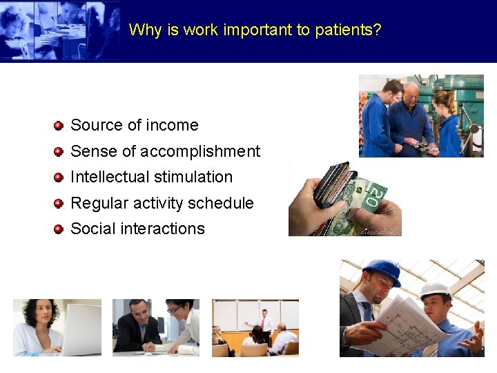 Why is work important to patients? Source of income Sense of accomplishment Intellectual stimulation