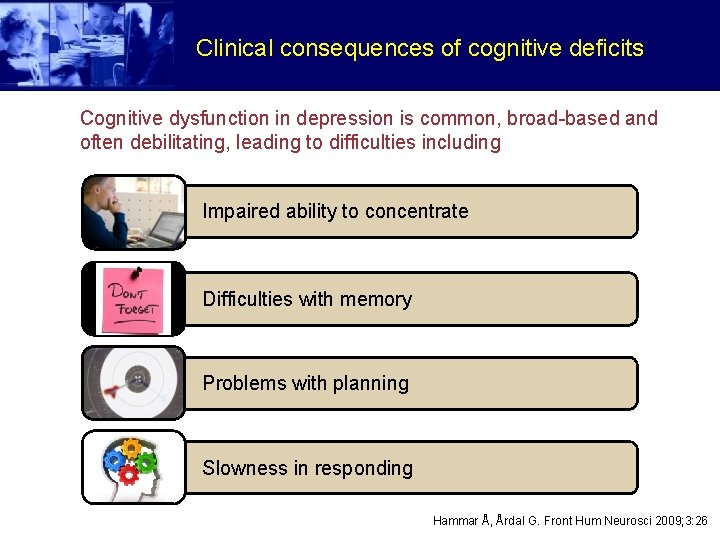 Clinical consequences of cognitive deficits Cognitive dysfunction in depression is common, broad-based and often