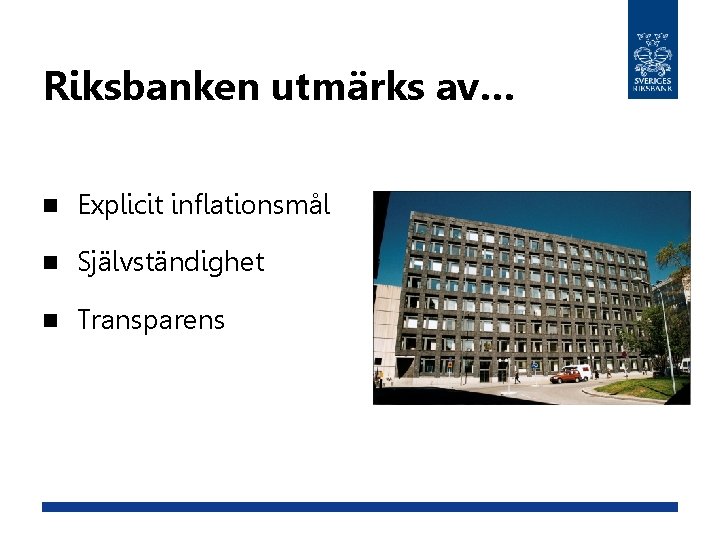 Riksbanken utmärks av… n Explicit inflationsmål n Självständighet n Transparens 