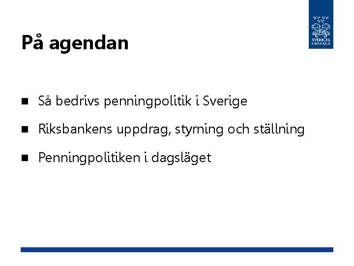 På agendan n Så bedrivs penningpolitik i Sverige n Riksbankens uppdrag, styrning och ställning