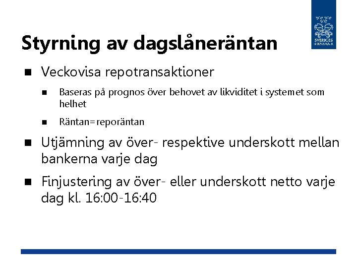 Styrning av dagslåneräntan n Veckovisa repotransaktioner n Baseras på prognos över behovet av likviditet