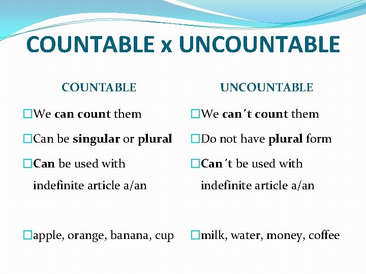 COUNTABLE x UNCOUNTABLE �We can count them �We can´t count them �Can be singular