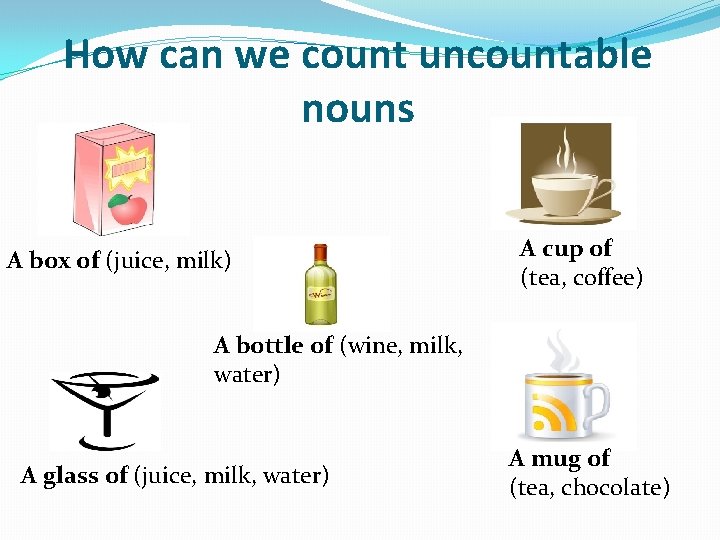 How can we count uncountable nouns A box of (juice, milk) A cup of