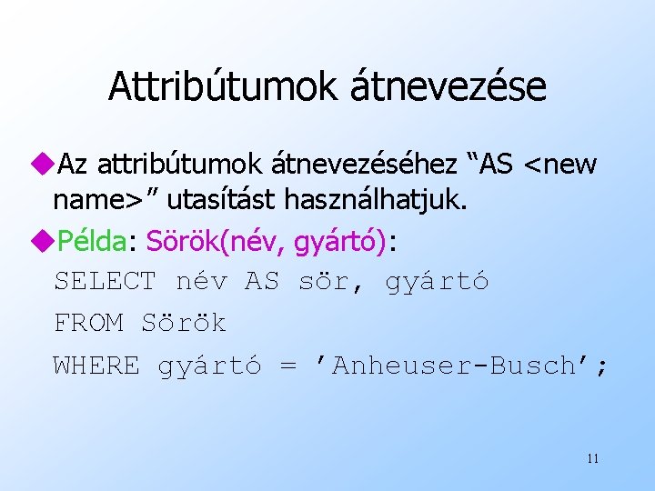 Attribútumok átnevezése u. Az attribútumok átnevezéséhez “AS <new name>” utasítást használhatjuk. u. Példa: Sörök(név,