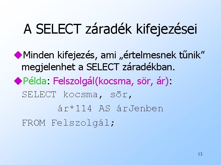 A SELECT záradék kifejezései u. Minden kifejezés, ami „értelmesnek tűnik” megjelenhet a SELECT záradékban.