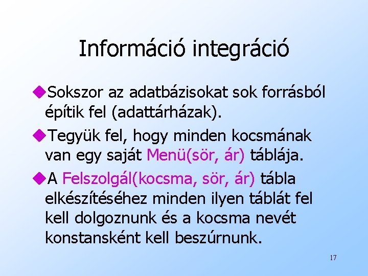 Információ integráció u. Sokszor az adatbázisokat sok forrásból építik fel (adattárházak). u. Tegyük fel,