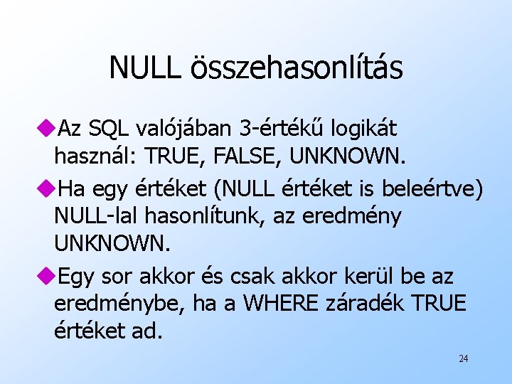 NULL összehasonlítás u. Az SQL valójában 3 -értékű logikát használ: TRUE, FALSE, UNKNOWN. u.