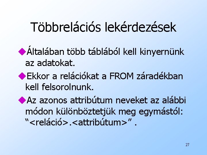 Többrelációs lekérdezések uÁltalában több táblából kell kinyernünk az adatokat. u. Ekkor a relációkat a