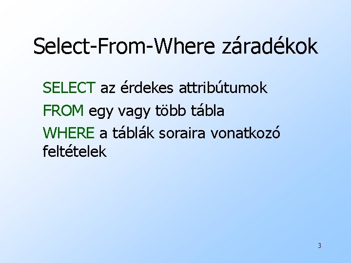 Select-From-Where záradékok SELECT az érdekes attribútumok FROM egy vagy több tábla WHERE a táblák