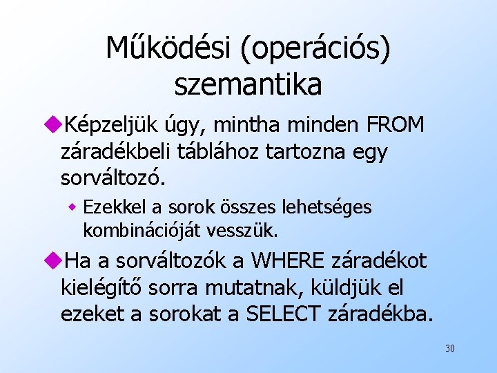 Működési (operációs) szemantika u. Képzeljük úgy, mintha minden FROM záradékbeli táblához tartozna egy sorváltozó.