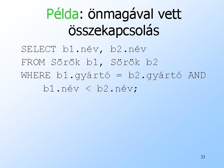 Példa: önmagával vett összekapcsolás SELECT b 1. név, b 2. név FROM Sörök b