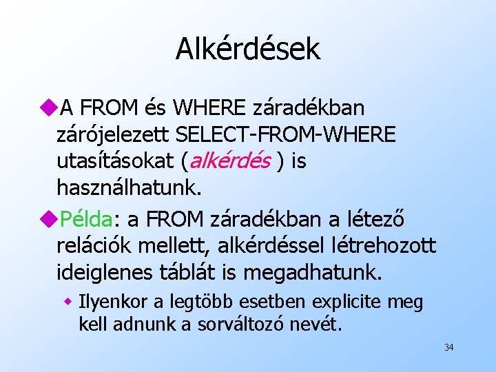 Alkérdések u. A FROM és WHERE záradékban zárójelezett SELECT-FROM-WHERE utasításokat (alkérdés ) is használhatunk.