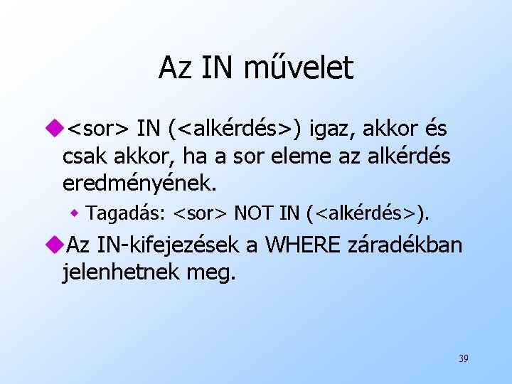 Az IN művelet u<sor> IN (<alkérdés>) igaz, akkor és csak akkor, ha a sor