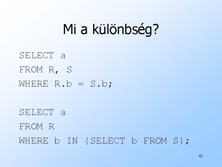 Mi a különbség? SELECT a FROM R, S WHERE R. b = S. b;