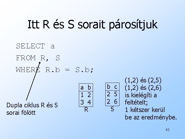 Itt R és S sorait párosítjuk SELECT a FROM R, S WHERE R. b
