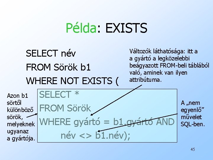 Példa: EXISTS Változók láthatósága: itt a SELECT név a gyártó a legközelebbi beágyazott FROM-beli