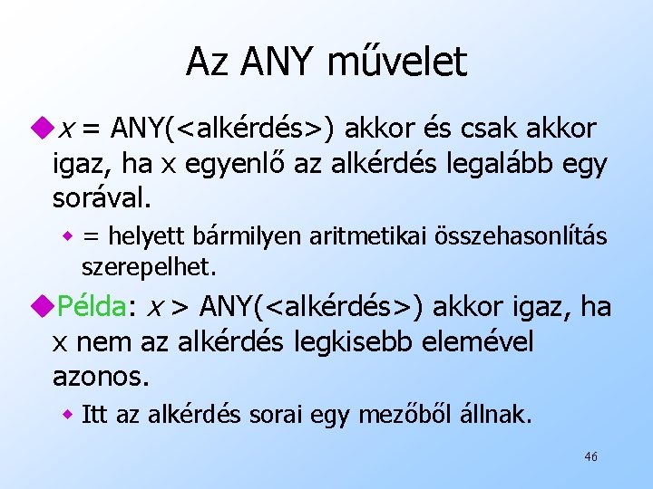 Az ANY művelet ux = ANY(<alkérdés>) akkor és csak akkor igaz, ha x egyenlő