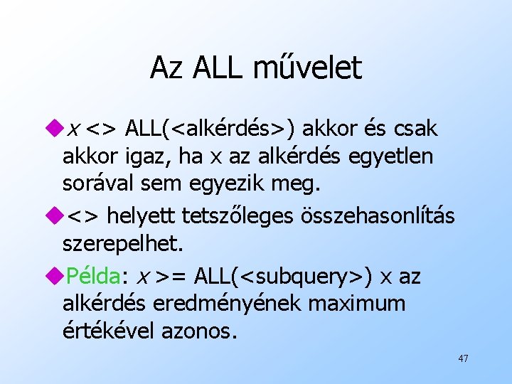 Az ALL művelet ux <> ALL(<alkérdés>) akkor és csak akkor igaz, ha x az