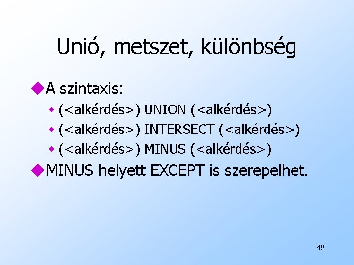 Unió, metszet, különbség u. A szintaxis: w (<alkérdés>) UNION (<alkérdés>) w (<alkérdés>) INTERSECT (<alkérdés>)