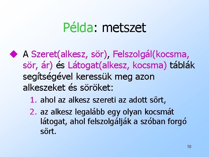 Példa: metszet u A Szeret(alkesz, sör), Felszolgál(kocsma, sör, ár) és Látogat(alkesz, kocsma) táblák segítségével