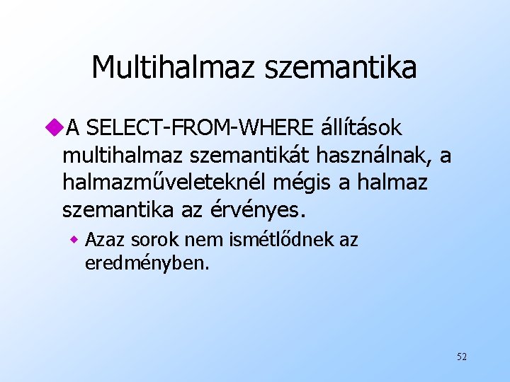 Multihalmaz szemantika u. A SELECT-FROM-WHERE állítások multihalmaz szemantikát használnak, a halmazműveleteknél mégis a halmaz