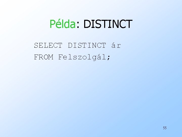 Példa: DISTINCT SELECT DISTINCT ár FROM Felszolgál; 55 