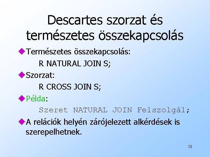 Descartes szorzat és természetes összekapcsolás u. Természetes összekapcsolás: R NATURAL JOIN S; u. Szorzat: