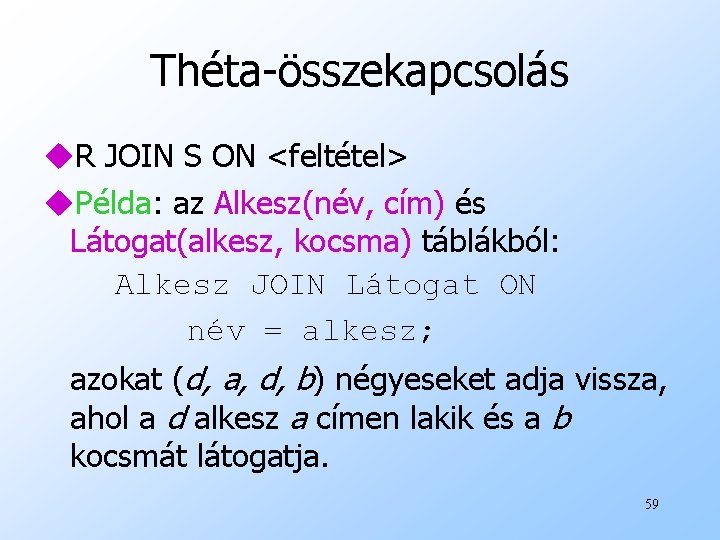 Théta-összekapcsolás u. R JOIN S ON <feltétel> u. Példa: az Alkesz(név, cím) és Látogat(alkesz,