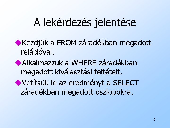 A lekérdezés jelentése u. Kezdjük a FROM záradékban megadott relációval. u. Alkalmazzuk a WHERE