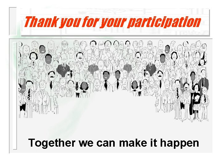 Thank you for your participation Together we can make it happen 