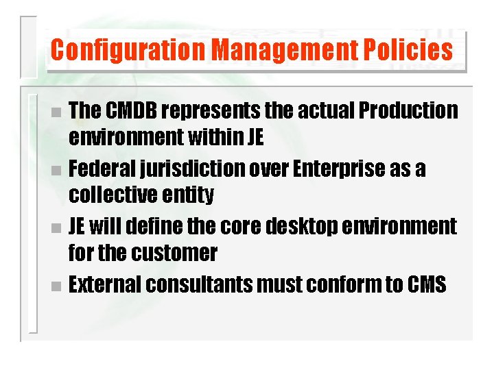 Configuration Management Policies The CMDB represents the actual Production environment within JE n Federal