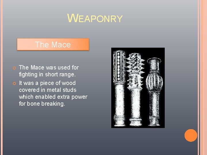 WEAPONRY The Mace was used for fighting in short range. It was a piece