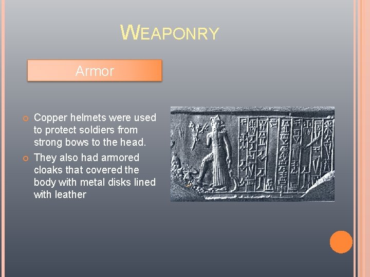 WEAPONRY Armor Copper helmets were used to protect soldiers from strong bows to the