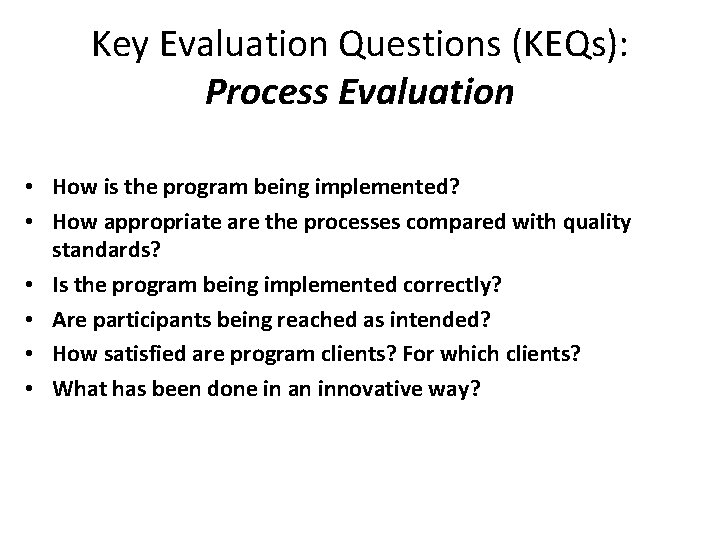 Key Evaluation Questions (KEQs): Process Evaluation • How is the program being implemented? •